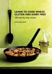 book Learn to Cook Wheat, Gluten and Dairy Free: 100 Step-By-Step Recipes