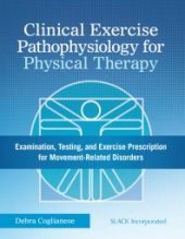 book Clinical Exercise Pathophysiology for Physical Therapy: Examination, Testing, and Exercise Prescription for Movement-Related Disorders