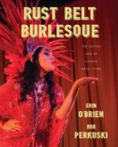 book Rust Belt Burlesque: The Softer Side of a Heavy Metal Town