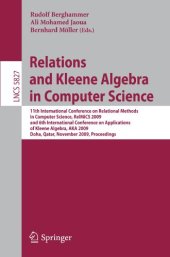 book Relations and Kleene Algebra in Computer Science: 11th International Conference on Relational Methods in Computer Science, RelMiCS 2009, and 6th International Conference on Applications of Kleene Algebra, AKA 2009, Doha, Qatar, November 1-5, 2009. Proceed