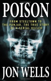 book Poison: From Steeltown to the Punjab, The True Story of a Serial Killer