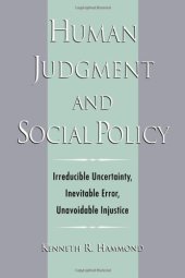 book Human Judgment and Social Policy : Irreducible Uncertainty, Inevitable Error, Unavoidable Injustice