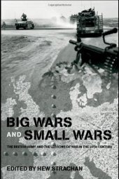 book Big Wars and Small Wars:  The British Army and the Lessons of War in the 20th Century (Military History and Policy Series)