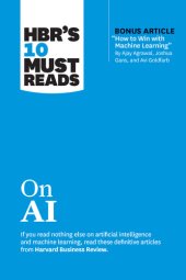 book HBR’s 10 Must Reads on AI (with bonus article “How to Win with Machine Learning” by Ajay Agrawal, Joshua Gans, and Avi Goldfarb)