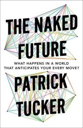 book The Naked Future: What Happens in a World That Anticipates Your Every Move?