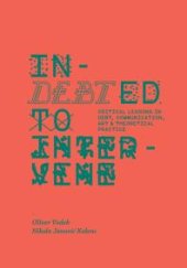 book Indebted to Intervene: Critical Lessons in Debt, Communication, Art, and Theoretical Practice