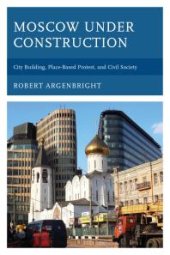 book Moscow under Construction: City Building, Place-Based Protest, and Civil Society