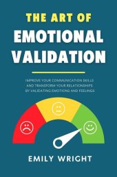 book The Art of Emotional Validation: Improve Your Communication Skills and Transform Your Relationships by Validating Emotions and Feelings