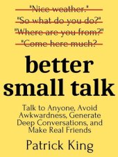 book Better Small Talk: Talk to Anyone, Avoid Awkwardness, Generate Deep Conversations, and Make Real Friends