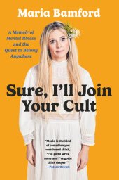 book Sure, I'll Join Your Cult: A Memoir of Mental Illness and the Quest to Belong Anywhere