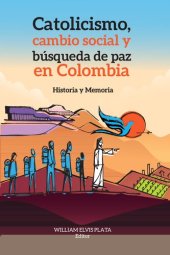 book Catolicismo, cambio social y búsqueda de paz en Colombia. Historia y Memoria