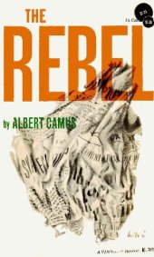 book The Rebel: An Essay on Man in Revolt