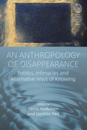 book An Anthropology of Disappearance: Politics, Intimacies and Alternative Ways of Knowing