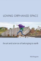 book Loving Orphaned Space: The Art and Science of Belonging to Earth