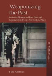 book Weaponizing the Past: Collective Memory and Jews, Poles, and Communists in Twenty-First Century Poland