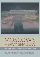 book Moscow's Heavy Shadow: The Violent Collapse of the USSR