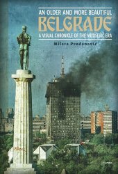 book An Older and More Beautiful Belgrade: A Visual Chronicle of the Milošević Era