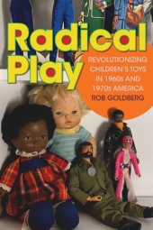 book Radical Play: Revolutionizing Children’s Toys in 1960s and 1970s America