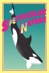 book Spectacular Nature: Corporate Culture and the Sea World Experience