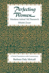 book Perfecting Women: Maulana Ashraf 'Ali Thanawi's Bihishti Zewar