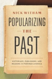 book Popularizing the Past: Historians, Publishers, and Readers in Postwar America