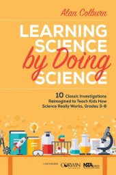 book Learning Science by Doing Science: 10 Classic Investigations Reimagined to Teach Kids How Science Really Works, Grades 3-8