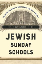 book Jewish Sunday Schools: Teaching Religion in Nineteenth-Century America