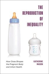 book The Reproduction of Inequality: How Class Shapes the Pregnant Body and Infant Health