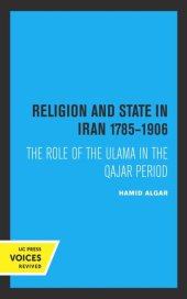 book Religion and State in Iran 1785-1906: The Role of the Ulama in the Qajar Period