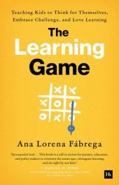 book The Learning Game: Teaching Kids to Think for Themselves, Embrace Challenge, and Love Learning