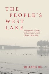 book The People’s West Lake: Propaganda, Nature, and Agency in Mao’s China, 1949–1976