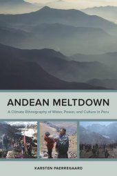 book Andean Meltdown: A Climate Ethnography of Water, Power, and Culture in Peru