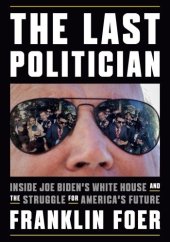 book The Last Politician: Inside Joe Biden's White House and the Struggle for America's Future