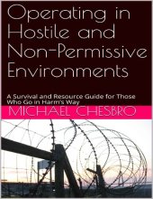 book Operating in Hostile and Non-Permissive Environments: A Survival and Resource Guide for Those Who Go in Harm's Way