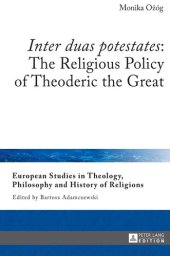 book «Inter duas potestates»: The Religious Policy of Theoderic the Great (European Studies in Theology, Philosophy and History of Religions)