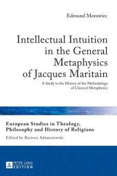 book Intellectual Intuition in the General Metaphysics of Jacques Maritain: A Study in the History of the Methodology of Classical Metaphysics (European ... Philosophy and History of Religions)