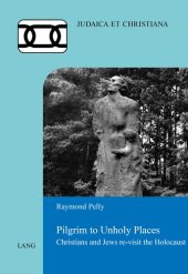 book Pilgrim to Unholy Places: Christians and Jews re-visit the Holocaust (Judaica et Christiana)