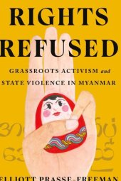 book Rights Refused: Grassroots activism and state violence in Myanmar