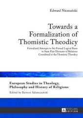 book Towards a Formalization of Thomistic Theodicy: Formalized Attempts to Set Formal Logical Bases to State First Elements of Relations Considered in the ... Philosophy and History of Religions)