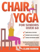 book Chair Yoga For Seniors Over 60: The Step-by-Step Guide to Your Quick Daily Routine of Efficient Yoga Poses and Cardio Exercises. Keep the Weight Off and Improve Mobility, Strength, and Flexibility