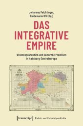 book Das integrative Empire: Wissensproduktion und kulturelle Praktiken in Habsburg-Zentraleuropa