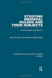 book Studying Medieval Rulers and Their Subjects: Central Europe and Beyond (Variorum Collected Studies)