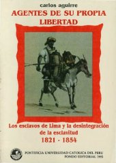 book Agentes de su propia libertad. Los esclavos de Lima y la desintegración de la esclavitud 1821-1854