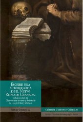 book Escribir una autobiografía en el Nuevo Reino de Granada: estudio sobre las Observaciones curiosas y doctrinales de Joseph Ortiz y Morales