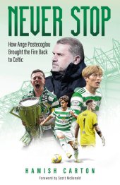 book Never Stop: How Ange Postecoglou Brought the Fire Back to Celtic