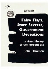 book False Flags, State Secrets, Government Deceptions: A Short History of the Modern Era