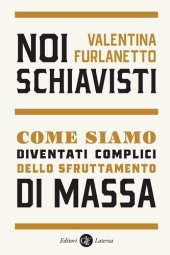 book Noi schiavisti. Come siamo diventati complici dello sfruttamento di massa