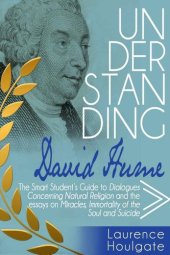 book UNDERSTANDING DAVID HUME: The Smart Student's Guide to Dialogues Concerning Natural Religion and the essays Of Miracles, Of Immortality of the Soul and Of Suicide (Philosophy Study Guides)