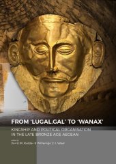 book From ‘LUGAL.GAL’ TO ‘Wanax’: Kingship and Political Organisation in the Late Bronze Age Aegean