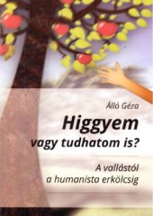 book Higgyem vagy tudhatom is? - A vallástól a humanista erkölcsig